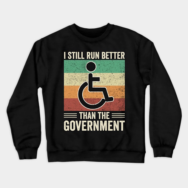 Funny Wheelchair Still Run Better Than The Government Crewneck Sweatshirt by Visual Vibes